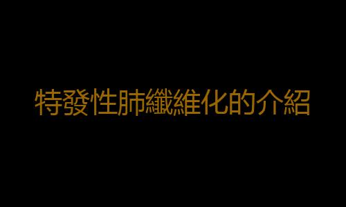 特發性肺纖維化的介紹