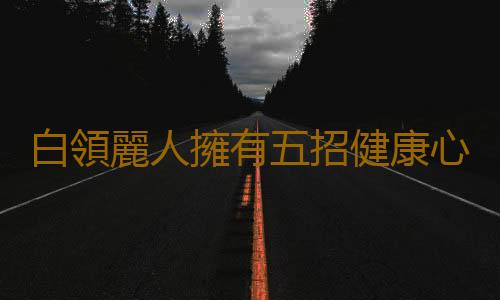 白領麗人擁有五招健康心理