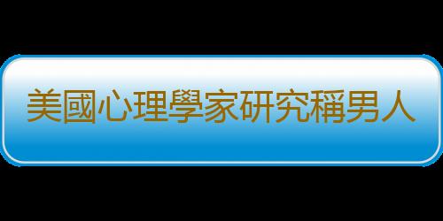 美國心理學家研究稱男人比女人更浪漫