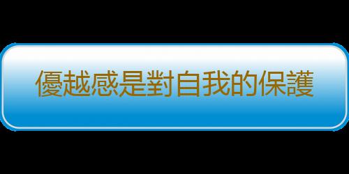 優越感是對自我的保護