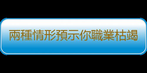 兩種情形預示你職業枯竭期來臨