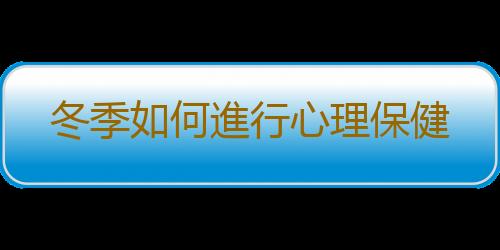 冬季如何進行心理保健