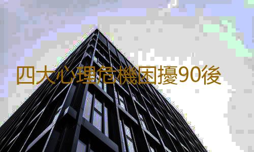 四大心理危機困擾90後大學生