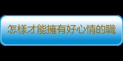 怎樣才能擁有好心情的職場宣泄