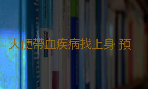 大便帶血疾病找上身 預防大便出血食物推薦