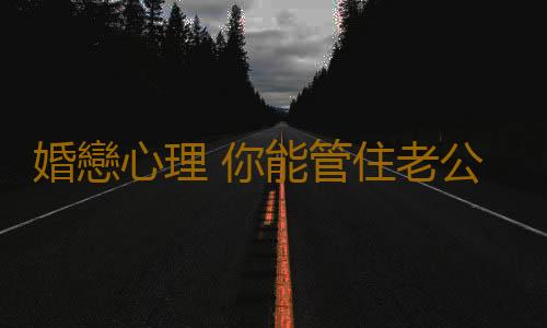 婚戀心理 你能管住老公的錢包嗎