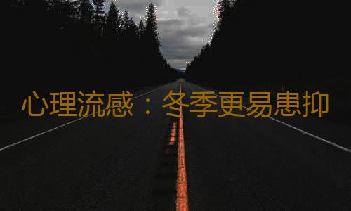 心理流感：冬季更易患抑鬱症