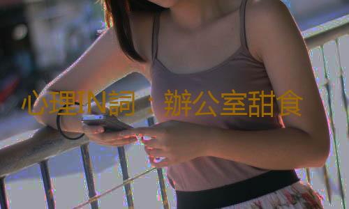 心理IN詞：辦公室甜食綜合征