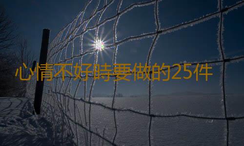 心情不好時要做的25件事