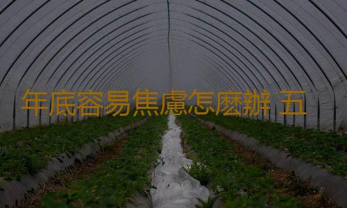 年底容易焦慮怎麽辦 五招教你有效緩解焦慮症狀