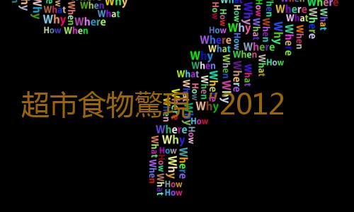 超市食物驚現“2012”健康危機