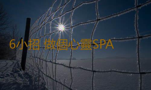 6小招 做個心靈SPA